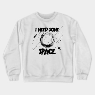 I need some space Crewneck Sweatshirt